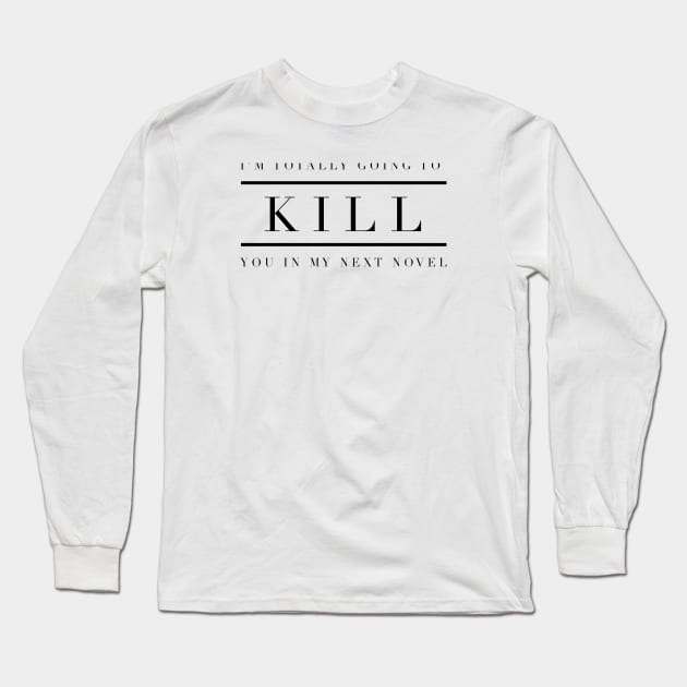 I'm totally going to kill you in my next novel Long Sleeve T-Shirt by mike11209